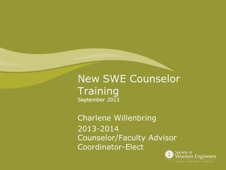 New SWE Counselor Training September 2013 Charlene Willenbring 2013-2014 Counselor/Faculty Advisor Coordinator-Elect.
