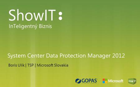 System Center Data Protection Manager 2012 Boris Ulík | TSP | Microsoft Slovakia.