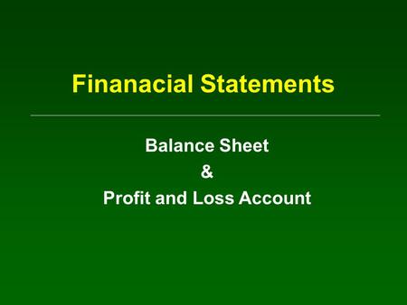 Finanacial Statements Balance Sheet & Profit and Loss Account.