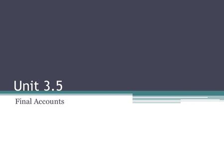 Unit 3.5 Final Accounts. Financial Statements ▫Profit and Loss account ▫Balance sheet ▫Cash Flow statement Financial Accounting Management Accounting.