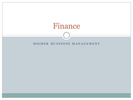 HIGHER BUSINESS MANAGEMENT Finance. Content Sources of Finance Cash Budgeting  Analysis  Issues & Solutions Final Accounts  Trading Profit & Loss 