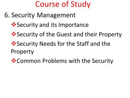 Course of Study 6. Security Management  Security and its Importance  Security of the Guest and their Property  Security Needs for the Staff and the.