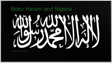 Boko Haram and Nigeria Taurean Mucthison. Overview of Nigeria  Located in West Africa  Officially the “Federal Republic of Nigeria”  Nigeria is the.