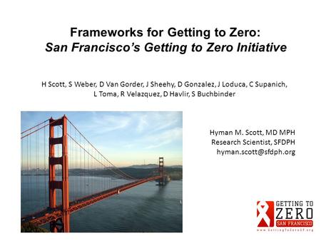Frameworks for Getting to Zero: San Francisco’s Getting to Zero Initiative H Scott, S Weber, D Van Gorder, J Sheehy, D Gonzalez, J Loduca, C Supanich,