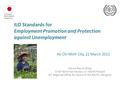 ILO Standards for Employment Promotion and Protection against Unemployment Celine Peyron Bista Chief Technical Advisor, UI ASEAN Project ILO Regional Office.