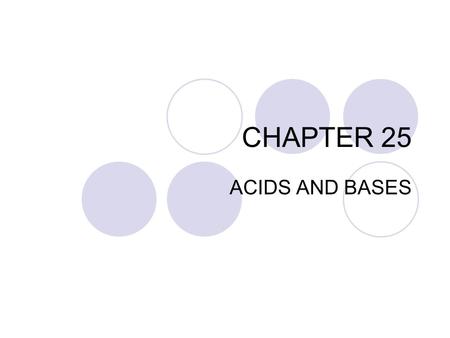 CHAPTER 25 ACIDS AND BASES. ACIDS Acid: a substance that produces hydrogen ions (H + ) in a water solution  The formula for an acid usually starts with.