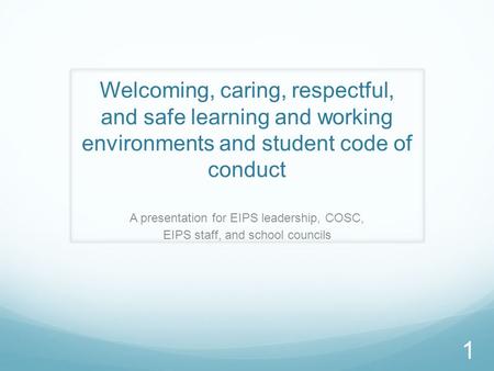 Welcoming, caring, respectful, and safe learning and working environments and student code of conduct A presentation for EIPS leadership, COSC, EIPS staff,