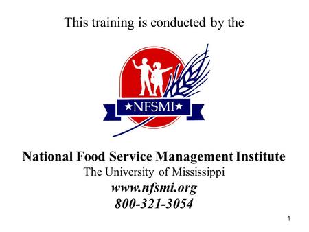 1 This training is conducted by the National Food Service Management Institute The University of Mississippi www.nfsmi.org 800-321-3054.