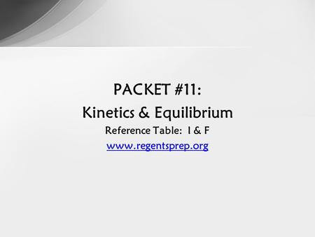 PACKET #11: Kinetics & Equilibrium Reference Table: I & F www.regentsprep.org.