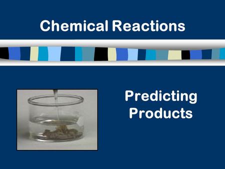 Chemical Reactions Predicting Products. Combination (Synthesis) n the combination of 2 or more substances to form a single compound n only one product.