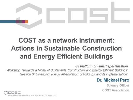 COST as a network instrument: Actions in Sustainable Construction and Energy Efficient Buildings S3 Platform on smart specialisation Workshop “Towards.