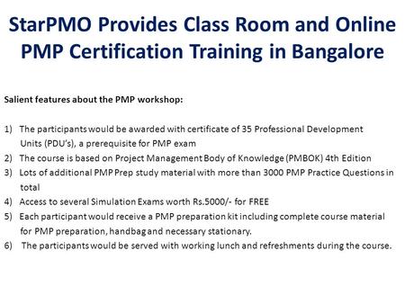 StarPMO Provides Class Room and Online PMP Certification Training in Bangalore Salient features about the PMP workshop: 1)The participants would be awarded.