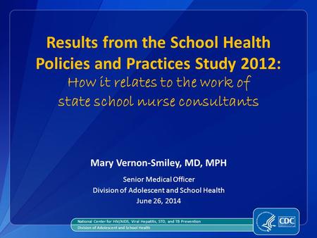 Results from the School Health Policies and Practices Study 2012: How it relates to the work of state school nurse consultants Mary Vernon-Smiley, MD,