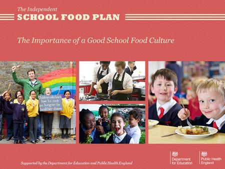 Supported by the Department for Education and Public Health England The Importance of a Good School Food Culture.