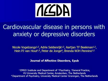 Cardiovascular disease in persons with anxiety or depressive disorders Nicole Vogelzangs 1,2, Adrie Seldenrijk 1,2, Aartjan TF Beekman 1,2, Hein PJ van.