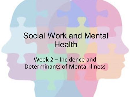 Social Work and Mental Health Week 2 – Incidence and Determinants of Mental Illness.