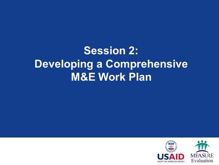 Session 2: Developing a Comprehensive M&E Work Plan.