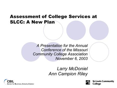 A Presentation for the Annual Conference of the Missouri Community College Association November 6, 2003 Larry McDoniel Ann Campion Riley Assessment of.