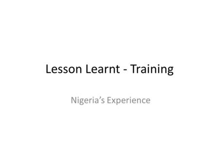Lesson Learnt - Training Nigeria’s Experience. Outline Introduction planning Selection of personnel Criteria for CHWs selection Training Description Training.