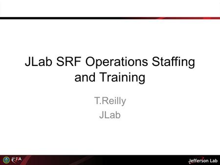 JLab SRF Operations Staffing and Training T.Reilly JLab.