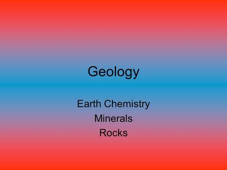 Geology Earth Chemistry Minerals Rocks. Matter Matter – anything that has mass and takes up space States of matter – basic forms in which matter exists,