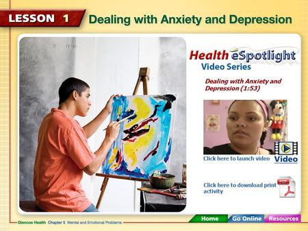 Dealing with Anxiety and Depression (1:53) Click here to launch video Click here to download print activity.