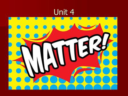 Unit 4. Matter Matter is anything that has mass and takes up space Matter is anything that has mass and takes up space.