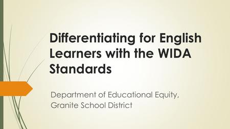 Differentiating for English Learners with the WIDA Standards Department of Educational Equity, Granite School District.