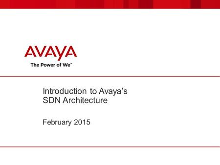 Introduction to Avaya’s SDN Architecture February 2015.