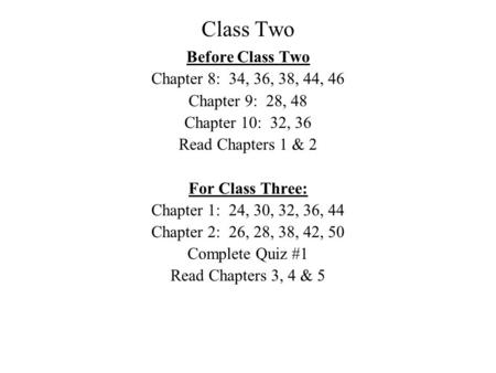Class Two Before Class Two Chapter 8: 34, 36, 38, 44, 46 Chapter 9: 28, 48 Chapter 10: 32, 36 Read Chapters 1 & 2 For Class Three: Chapter 1: 24, 30, 32,