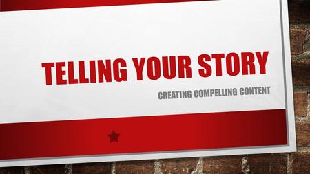 TELLING YOUR STORY CREATING COMPELLING CONTENT. THINK COMMUNITIES, NOT AUDIENCES WHO IS YOUR COMMUNITY? WHAT PLATFORMS ARE USED BY THAT COMMUNITY? FACEBOOK,