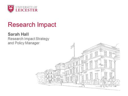 Research Impact Sarah Hall Research Impact Strategy and Policy Manager.