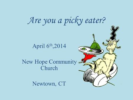 Are you a picky eater? April 6 th,2014 New Hope Community Church Newtown, CT.