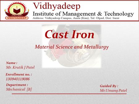 Name : Mr. Krutik J Patel Enrollment no. : 130940119086 Cast Iron Guided By : Mr.Umang Patel Material Science and Metallurgy Department : Mechanical [B]