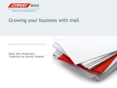 Growing your business with mail Royal Mail Wholesale’s ‘Incentive for Growth Scheme’