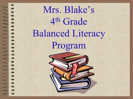 Mrs. Blake’s 4 th Grade Balanced Literacy Program.