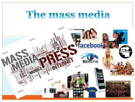 What is the mass media? newspapers radio television internet.