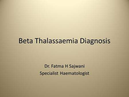 Beta Thalassaemia Diagnosis Dr. Fatma H Sajwani Specialist Haematologist.