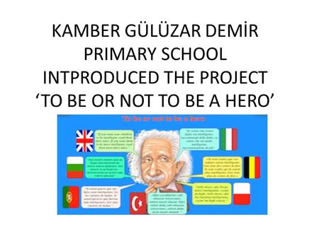 KAMBER GÜLÜZAR DEMİR PRIMARY SCHOOL INTPRODUCED THE PROJECT ‘TO BE OR NOT TO BE A HERO’