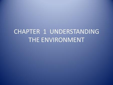 CHAPTER 1 UNDERSTANDING THE ENVIRONMENT. SECTION 1 WHAT IS ENVIRONMENTAL SCIENCE? The study of the impact of humans on the environment.