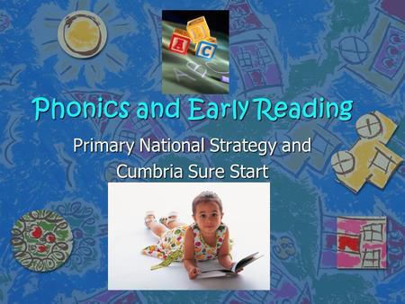 Phonics and Early Reading Primary National Strategy and Cumbria Sure Start.