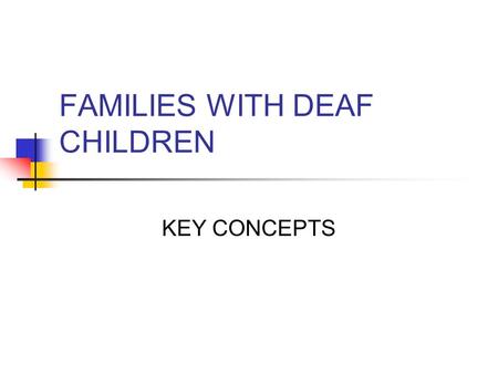 FAMILIES WITH DEAF CHILDREN KEY CONCEPTS. How is the birth of a deaf child viewed by many Deaf parents Many Deaf parents prefer Deaf children. They are.