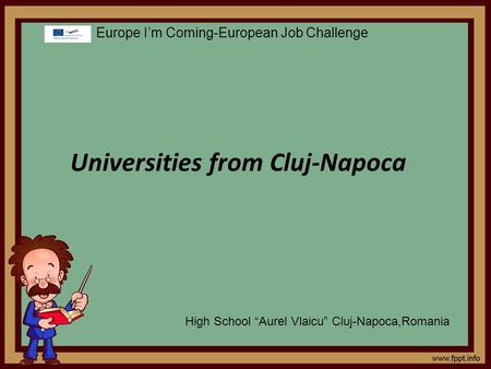 Universities from Cluj-Napoca Europe I’m Coming-European Job Challenge High School “Aurel Vlaicu” Cluj-Napoca,Romania.