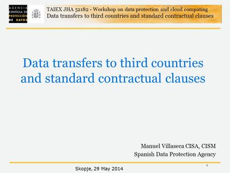 1 TAIEX JHA 52182 - Workshop on data protection and cloud computing Data transfers to third countries and standard contractual clauses Skopje, 29 May 2014.