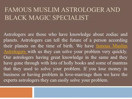 FAMOUS MUSLIM ASTROLOGER AND BLACK MAGIC SPECIALIST Astrologers are those who have knowledge about zodiac and planets. Astrologers can tell the future.
