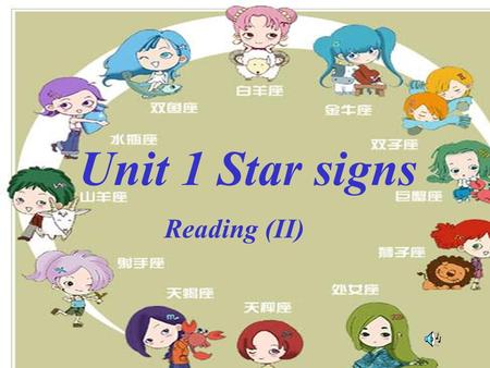 Unit 1 Star signs Reading (II) Revision: How many star signs are there? What are the names of the star signs?