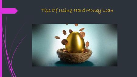 Tips Of Using Hard Money Loan. Ways to get loan There are many ways to getting loan. Banks, financial organizations and private money loans are the well.