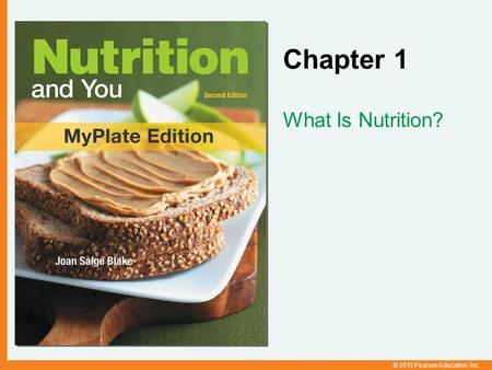© 2012 Pearson Education, Inc. Chapter 1 What Is Nutrition?