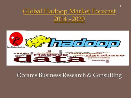 1 Global Hadoop Market Forecast 2014 –2020 Global Hadoop Market Forecast 2014 –2020 Occams Business Research & Consulting.
