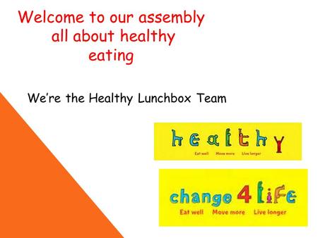 Welcome to our assembly all about healthy eating We’re the Healthy Lunchbox Team.